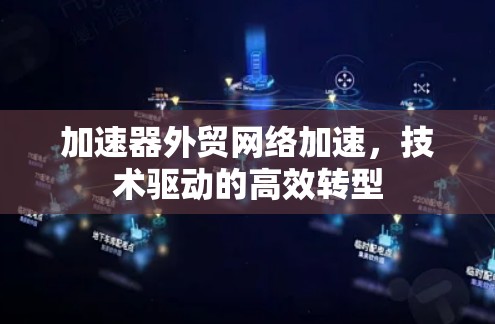 加速器外贸网络加速，技术驱动的高效转型