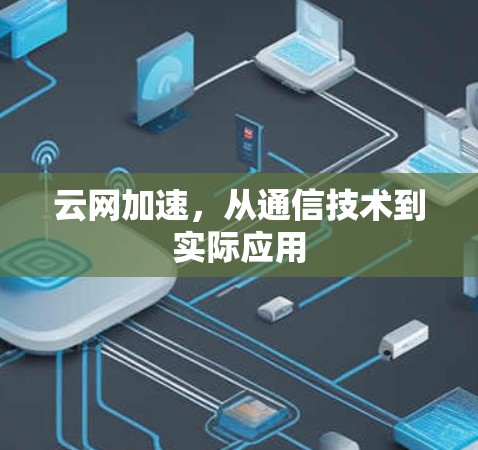 云网加速，从通信技术到实际应用
