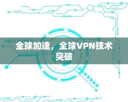 全球加速，全球VPN技术突破