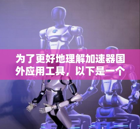 为了更好地理解加速器国外应用工具，以下是一个分步骤的指南