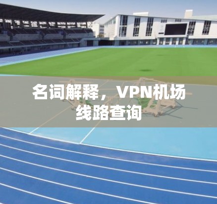 名词解释，VPN机场线路查询