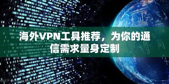 海外VPN工具推荐，为你的通信需求量身定制