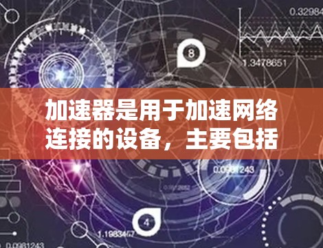加速器是用于加速网络连接的设备，主要包括物理类和软件类两种。海外线路资源指的是这些设备能够连接到国外网络的可能性。以下是对加速器海外线路资源的详细分析