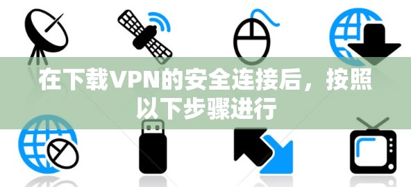在下载VPN的安全连接后，按照以下步骤进行