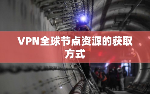 VPN全球节点资源的获取方式