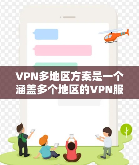 VPN多地区方案是一个涵盖多个地区的VPN服务，旨在为用户提供灵活、可靠和安全的VPN连接。以下是一些常见的 VPN 多地区解决方案，涵盖中国的主要地区