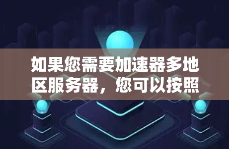 如果您需要加速器多地区服务器，您可以按照以下步骤操作