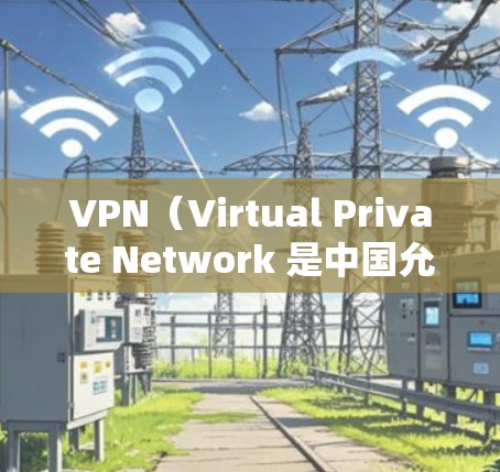 VPN（Virtual Private Network 是中国允许国际访问的国际互联网服务，用户可以通过VPN访问国外网站、新闻、视频等。以下是关于VPN国际访问方案的详细介绍