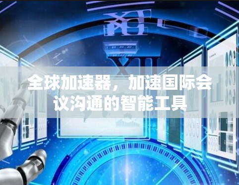 全球加速器，加速国际会议沟通的智能工具