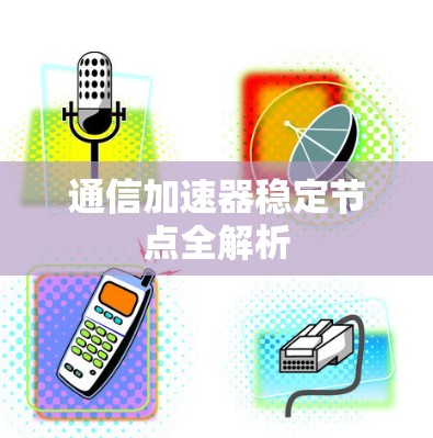 通信加速器稳定节点全解析