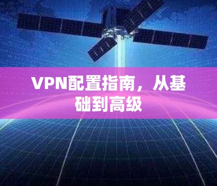 VPN配置指南，从基础到高级