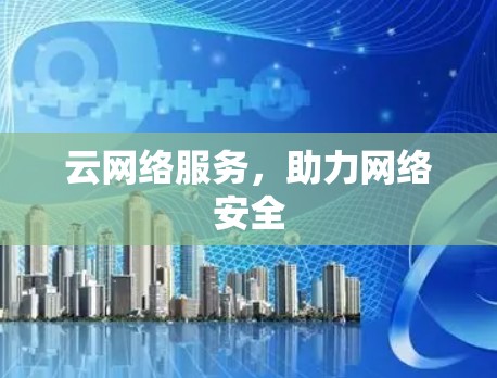 云网络服务，助力网络安全