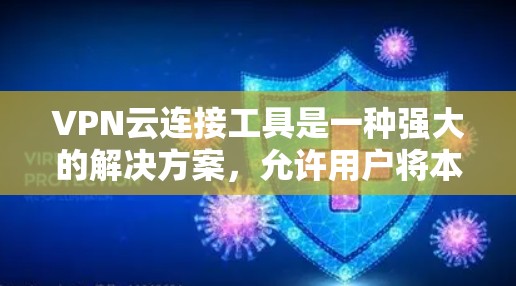 VPN云连接工具是一种强大的解决方案，允许用户将本地电脑的数据或文件连接到云端服务，如云服务器、云存储或虚拟化工具。以下是对这些工具的详细说明