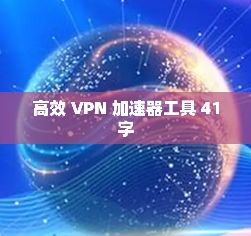 高效 VPN 加速器工具 41字
