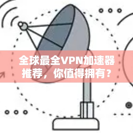 全球最全VPN加速器推荐，你值得拥有？