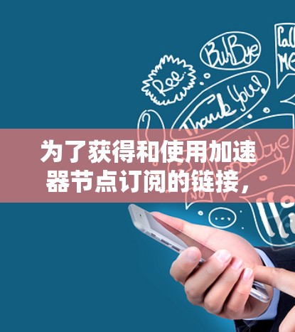 为了获得和使用加速器节点订阅的链接，您可以按照以下步骤进行