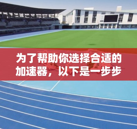 为了帮助你选择合适的加速器，以下是一步步的指南，结合了功能、使用步骤、安全考虑和具体需求的分析