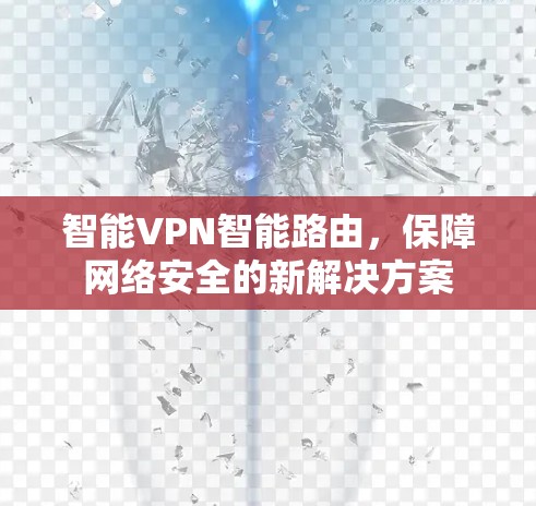 智能VPN智能路由，保障网络安全的新解决方案