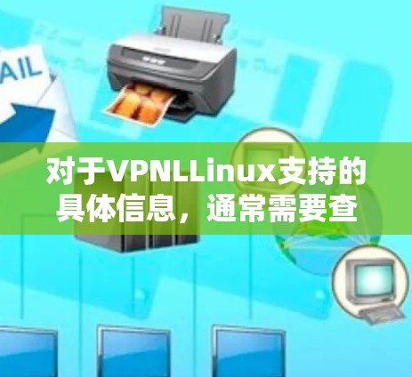对于VPNLLinux支持的具体信息，通常需要查看该平台的官方文档、技术论坛或社区支持。以下是一些可能涉及的方面和信息