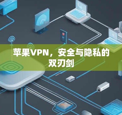 苹果VPN，安全与隐私的双刃剑
