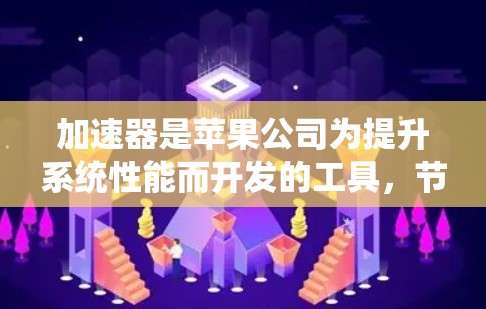 加速器是苹果公司为提升系统性能而开发的工具，节点切换是加速器功能的一部分，用于优化应用程序的运行。以下是关于加速器节点切换的详细信息