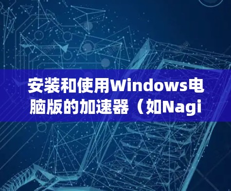 安装和使用Windows电脑版的加速器（如Nagios或Prometheus）需要按照以下步骤进行