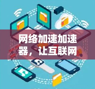 网络加速加速器，让互联网更高效，更便捷