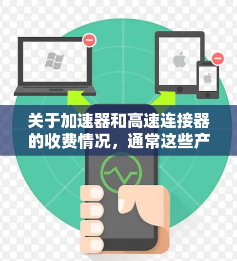 关于加速器和高速连接器的收费情况，通常这些产品需要付费购买或使用。然而，可能存在以下情况