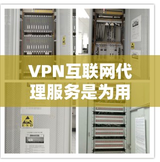 VPN互联网代理服务是为用户提供安全、可靠连接外部网络的工具，通过中立服务器或第三方服务提供商实现。以下是关于VPN代理服务的详细分析