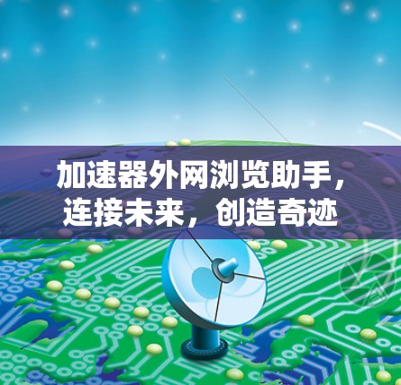 加速器外网浏览助手，连接未来，创造奇迹
