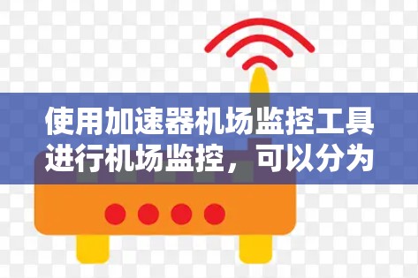 使用加速器机场监控工具进行机场监控，可以分为以下几个步骤进行