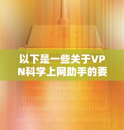以下是一些关于VPN科学上网助手的要点