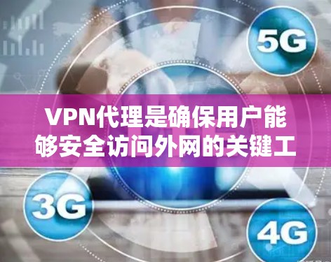 VPN代理是确保用户能够安全访问外网的关键工具。以下是一些选择VPN代理的步骤和建议