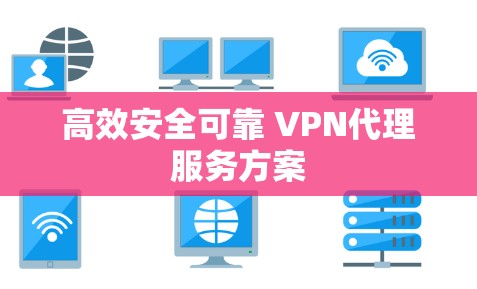 高效安全可靠 VPN代理服务方案