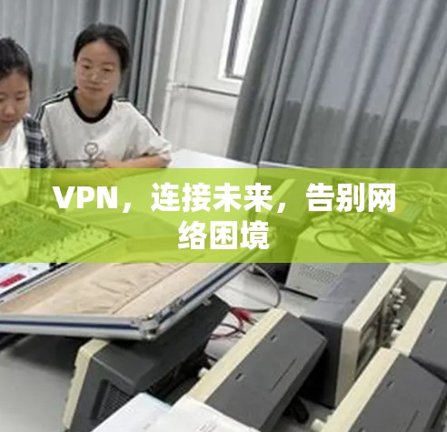 VPN，连接未来，告别网络困境