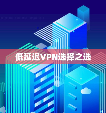 低延迟VPN选择之选