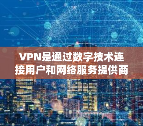 VPN是通过数字技术连接用户和网络服务提供商的系统，通过加密机制实现数据的安全传输。高速网络连接是VPN连接中不可或缺的一部分，特别是在需要快速切换或长时间使用的场景中