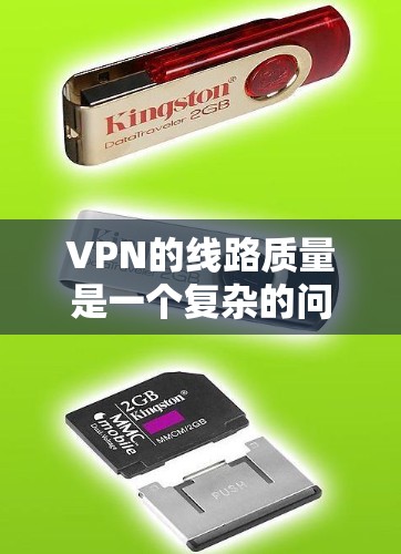 VPN的线路质量是一个复杂的问题，取决于多个因素，包括VPN的技术、网络条件、用户反馈等。以下是一些分析 VPN 线路质量的方面