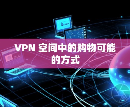 VPN 空间中的购物可能的方式