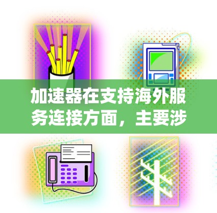 加速器在支持海外服务连接方面，主要涉及国际网络接口的使用和绕线功能。以下是对加速器如何连接到国际网络接口以及绕线功能的详细指南