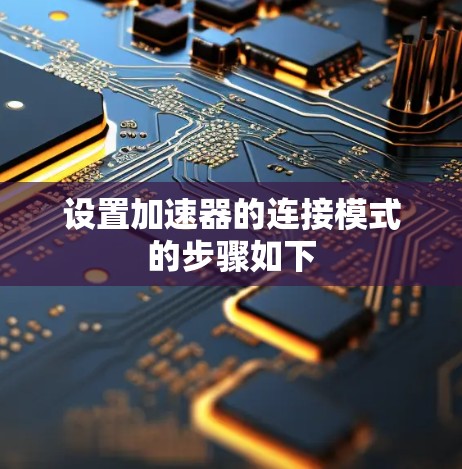 设置加速器的连接模式的步骤如下