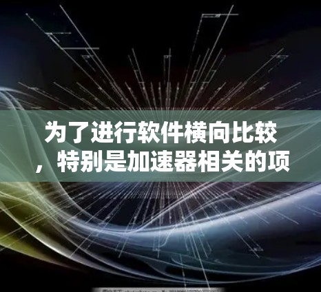 为了进行软件横向比较，特别是加速器相关的项目，可以按照以下步骤进行