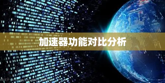 加速器功能对比分析