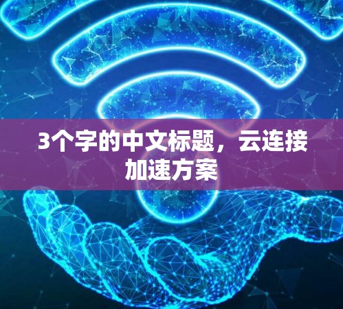 3个字的中文标题，云连接加速方案