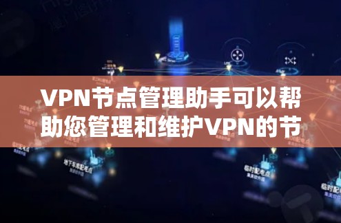 VPN节点管理助手可以帮助您管理和维护VPN的节点，确保网络流量的安全和高效。以下是使用VPN节点管理助手的步骤