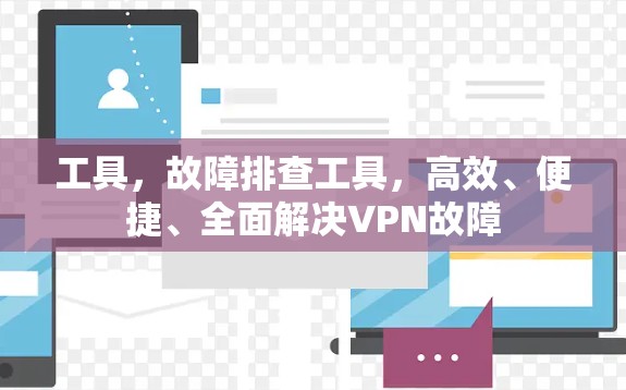 工具，故障排查工具，高效、便捷、全面解决VPN故障