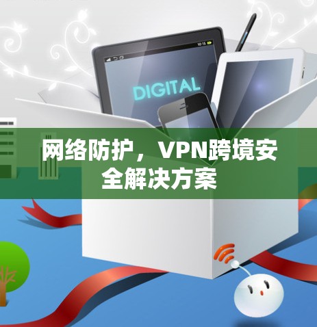 网络防护，VPN跨境安全解决方案