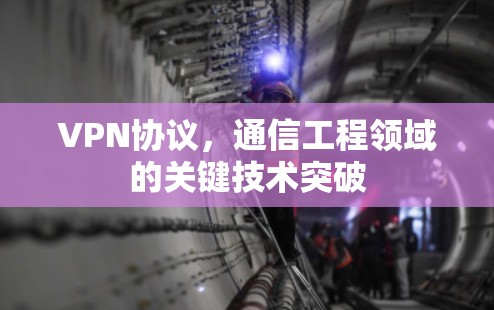 VPN协议，通信工程领域的关键技术突破