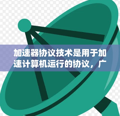 加速器协议技术是用于加速计算机运行的协议，广泛应用于加速器软件，如Sprint、Sprint Pro、Sprint Express等。以下是对其基本概念和结构的详细分析