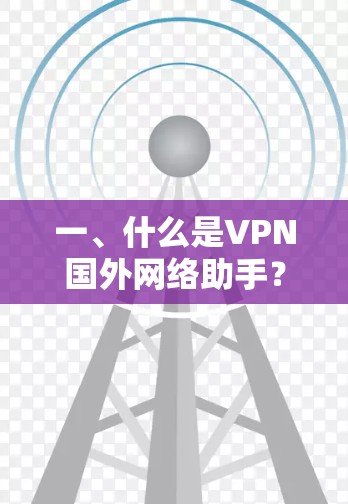 一、什么是VPN国外网络助手？